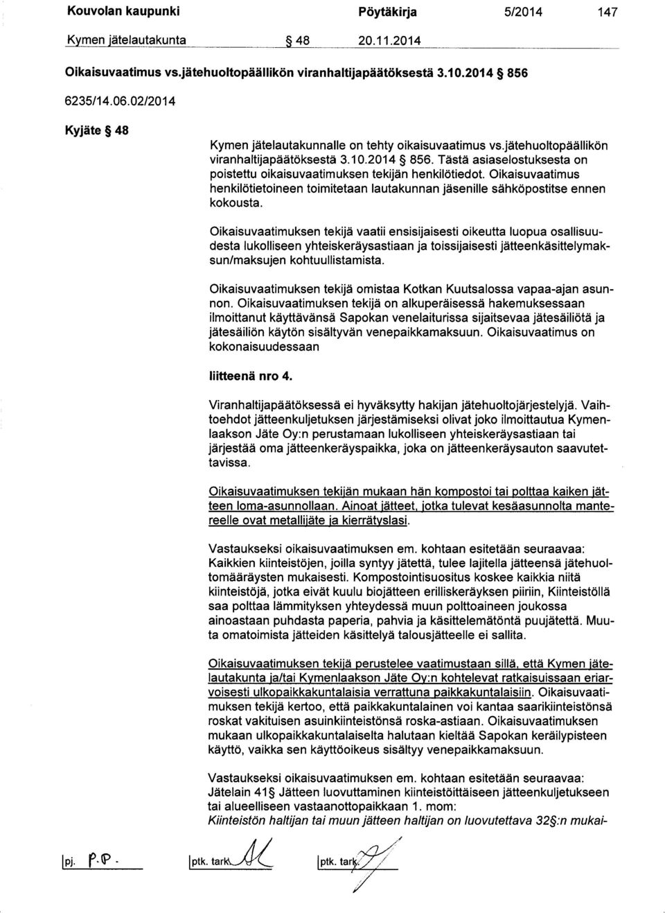 Tästä asiaselostuksesta on poistettu oikaisuvaatimuksen tekijän henkilätiedot. Oikaisuvaatimus henkilötietoineen toimitetaan lautakunnan jäsenille sähköpostitse ennen kokousta.