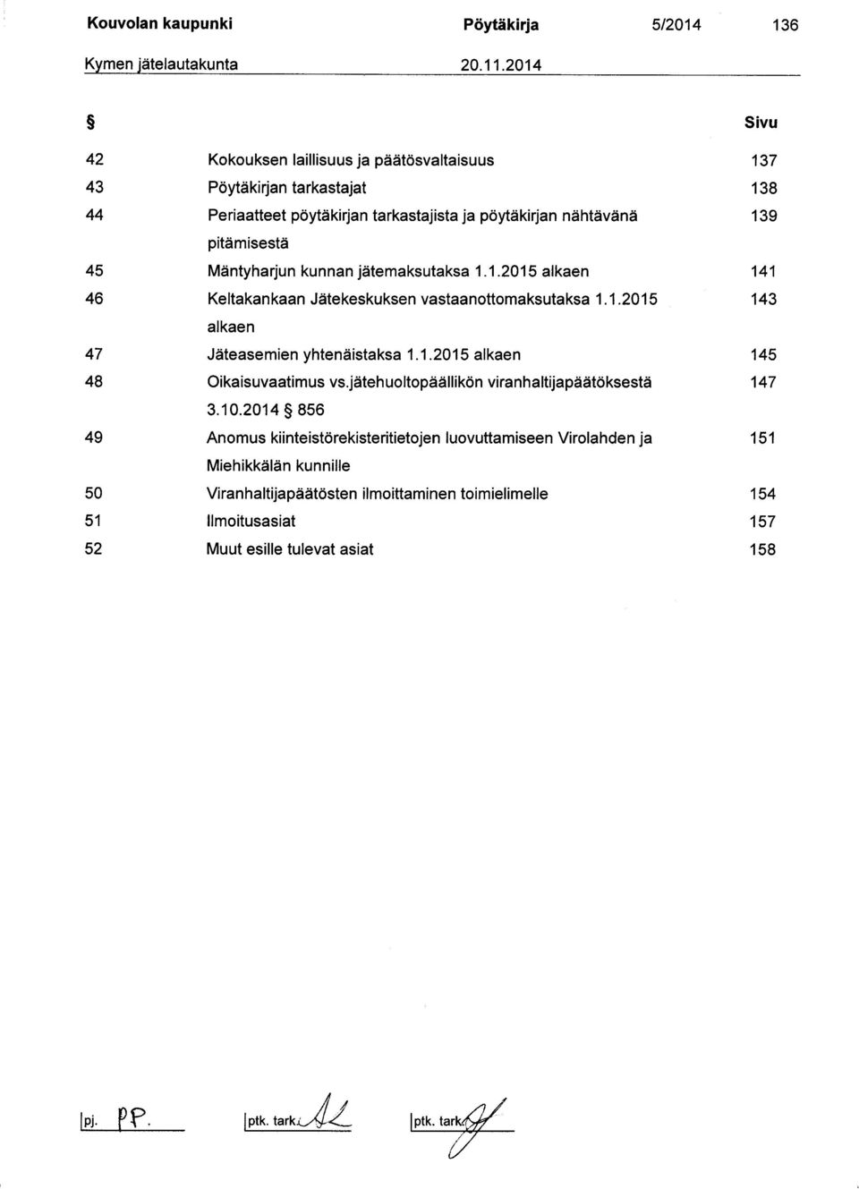 Mäntyharjun kunnan jätemaksutaksa 1.1.2015 alkaen 141 46 Keltakankaan Jätekeskuksen vastaanottomaksutaksa 1.1.2015 143 alkaen 47 Jäteasemien yhtenäistaksa 1.1.2015 alkaen 145 48 Oikaisuvaatimus vs.