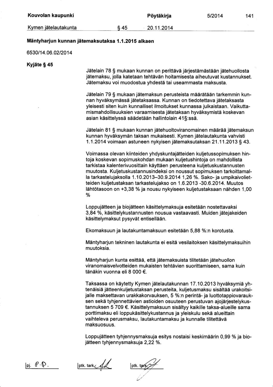 Jätemaksu voi muodostua yhdestä tai useammasta maksusta. Jätelain 79 mukaan jätemaksun perusteista määrätään tarkemmin kunnan hyväksymässä jätetaksassa.