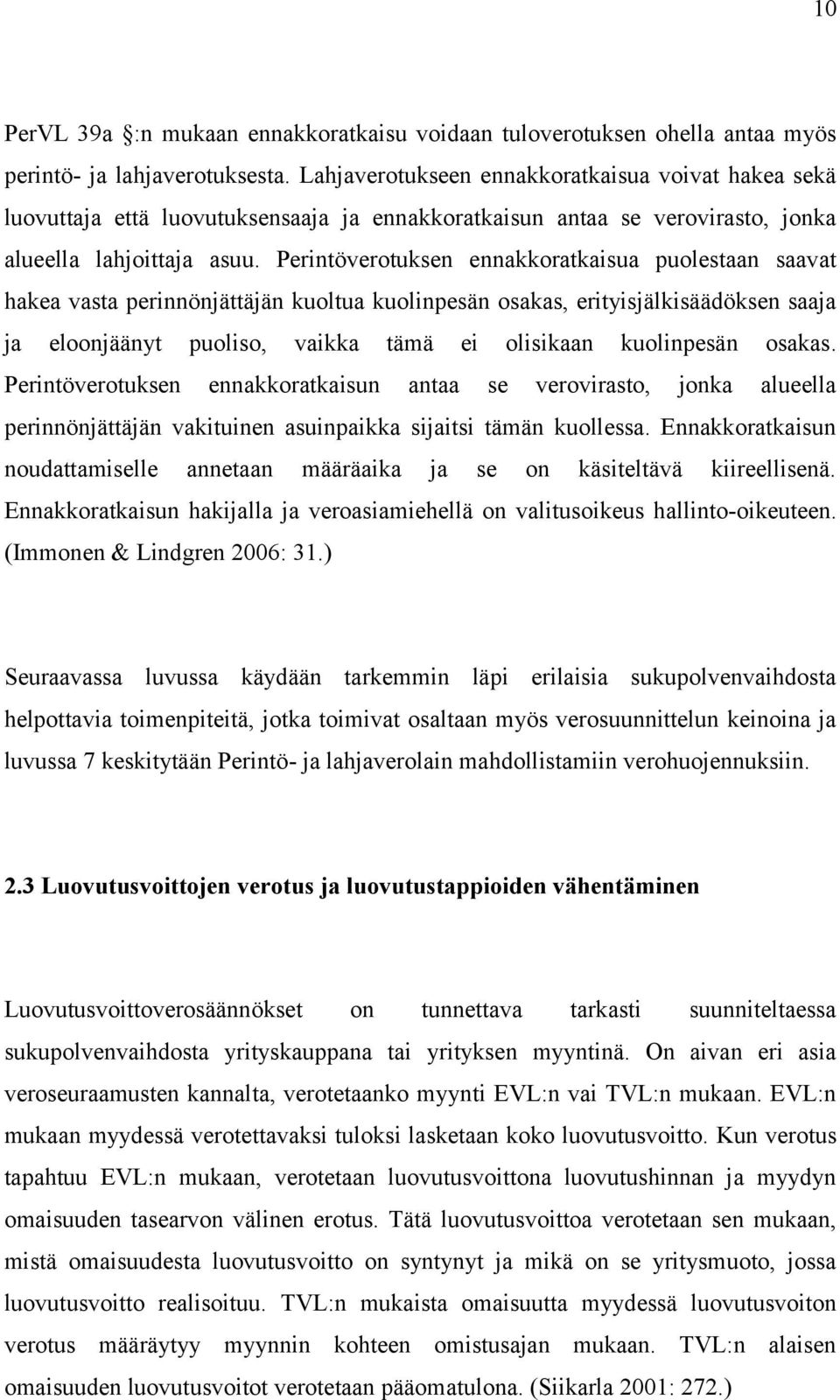 Perintöverotuksen ennakkoratkaisua puolestaan saavat hakea vasta perinnönjättäjän kuoltua kuolinpesän osakas, erityisjälkisäädöksen saaja ja eloonjäänyt puoliso, vaikka tämä ei olisikaan kuolinpesän