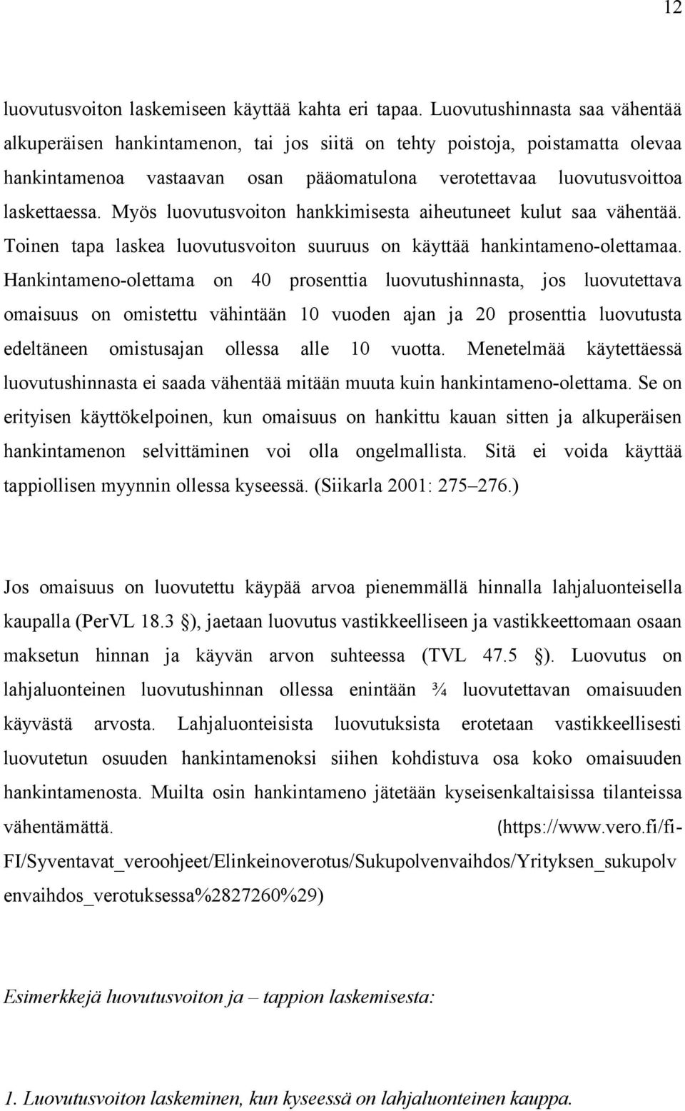 Myös luovutusvoiton hankkimisesta aiheutuneet kulut saa vähentää. Toinen tapa laskea luovutusvoiton suuruus on käyttää hankintameno-olettamaa.