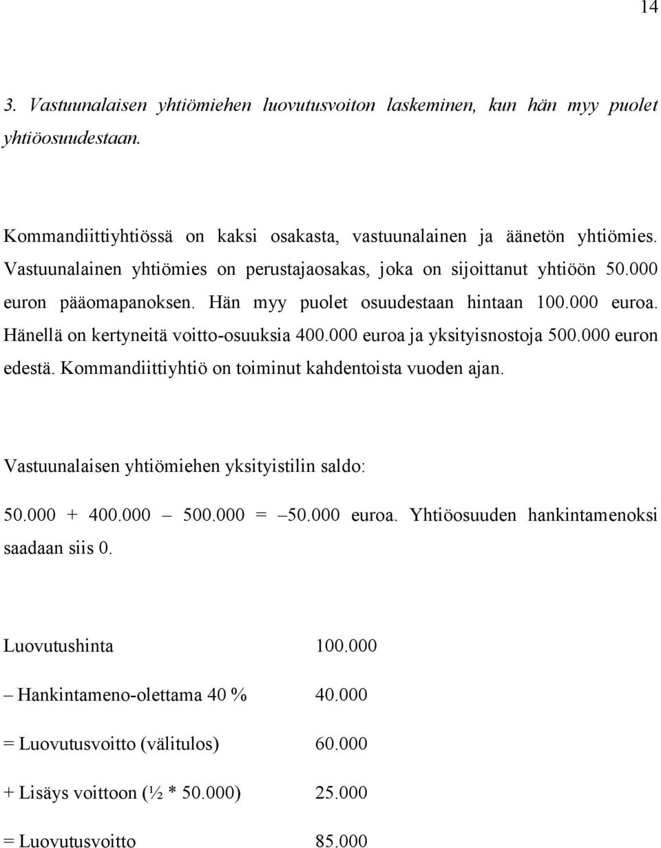 Hänellä on kertyneitä voitto-osuuksia 400.000 euroa ja yksityisnostoja 500.000 euron edestä. Kommandiittiyhtiö on toiminut kahdentoista vuoden ajan.