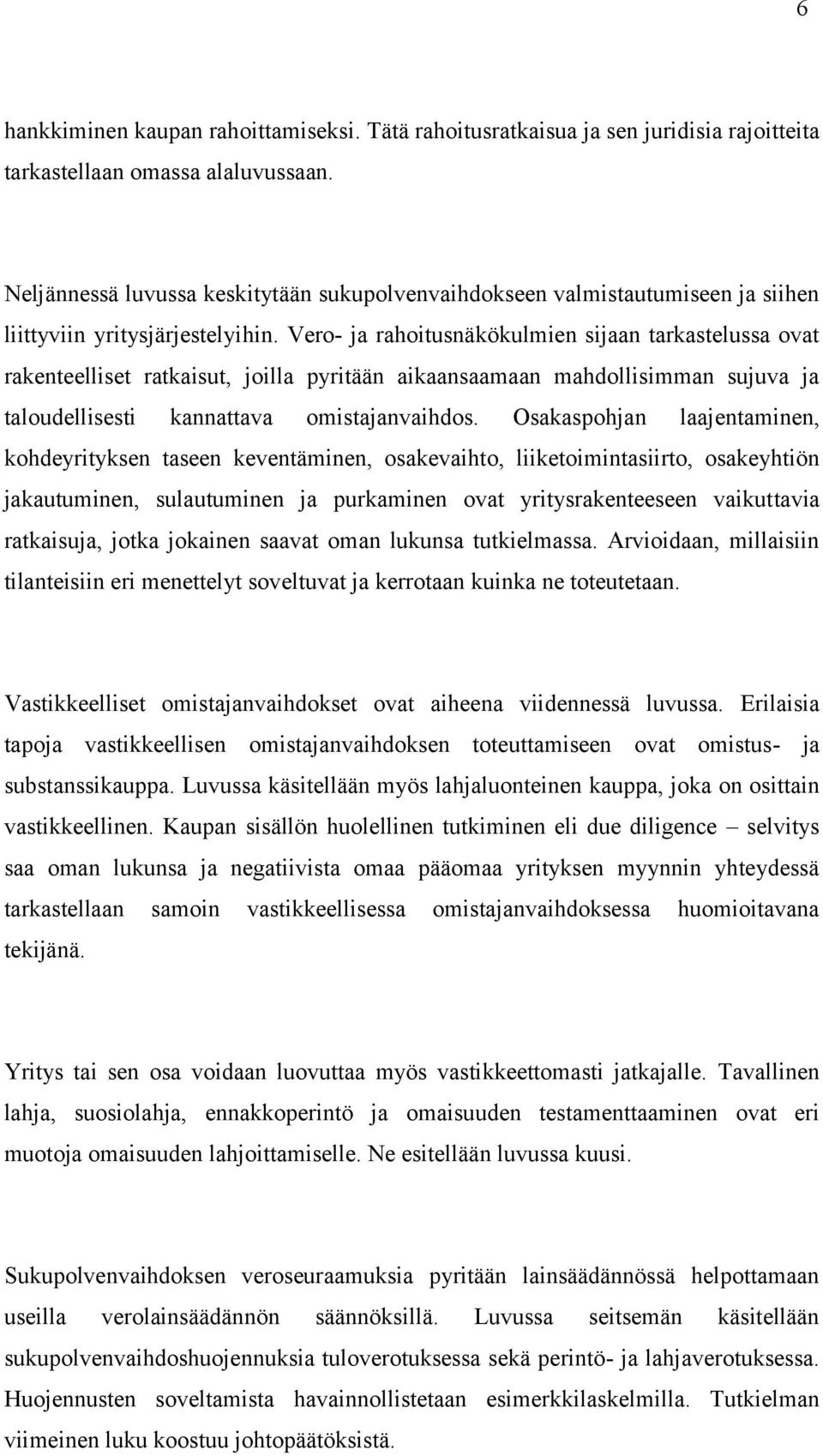 Vero- ja rahoitusnäkökulmien sijaan tarkastelussa ovat rakenteelliset ratkaisut, joilla pyritään aikaansaamaan mahdollisimman sujuva ja taloudellisesti kannattava omistajanvaihdos.