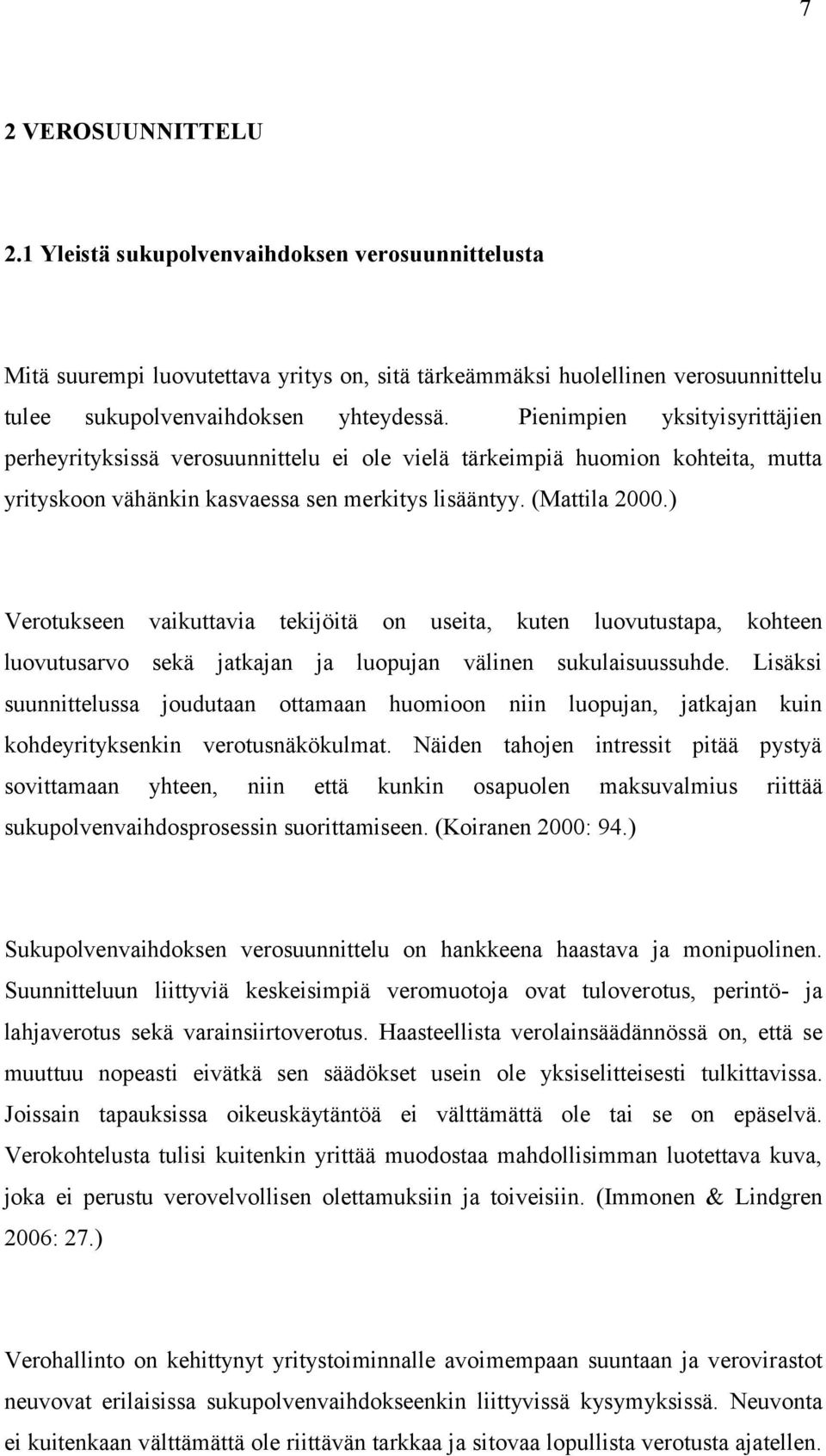 ) Verotukseen vaikuttavia tekijöitä on useita, kuten luovutustapa, kohteen luovutusarvo sekä jatkajan ja luopujan välinen sukulaisuussuhde.