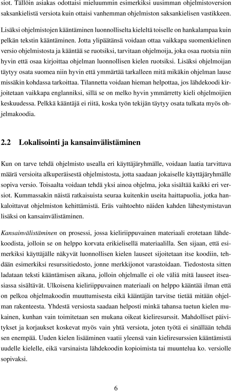 Jotta ylipäätänsä voidaan ottaa vaikkapa suomenkielinen versio ohjelmistosta ja kääntää se ruotsiksi, tarvitaan ohjelmoija, joka osaa ruotsia niin hyvin että osaa kirjoittaa ohjelman luonnollisen