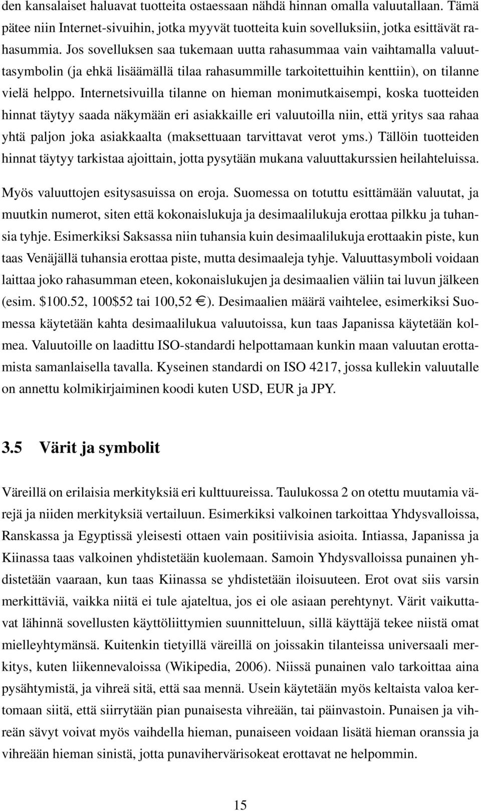 Internetsivuilla tilanne on hieman monimutkaisempi, koska tuotteiden hinnat täytyy saada näkymään eri asiakkaille eri valuutoilla niin, että yritys saa rahaa yhtä paljon joka asiakkaalta (maksettuaan