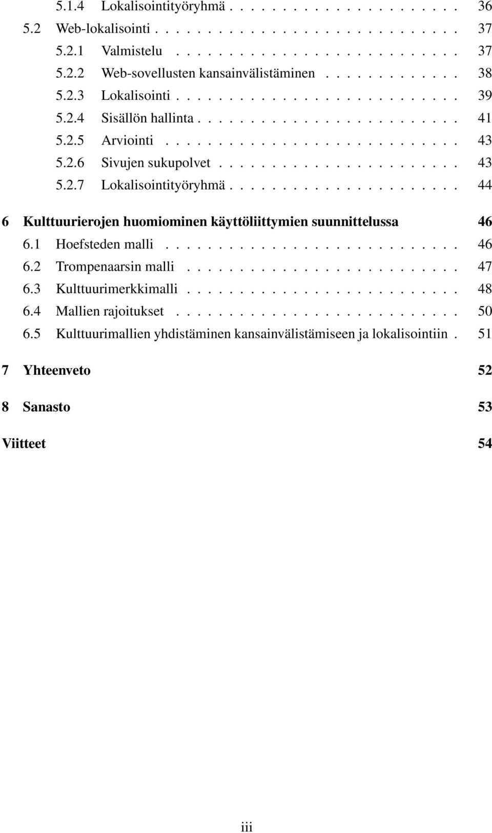 ..................... 44 6 Kulttuurierojen huomiominen käyttöliittymien suunnittelussa 46 6.1 Hoefsteden malli............................ 46 6.2 Trompenaarsin malli.......................... 47 6.