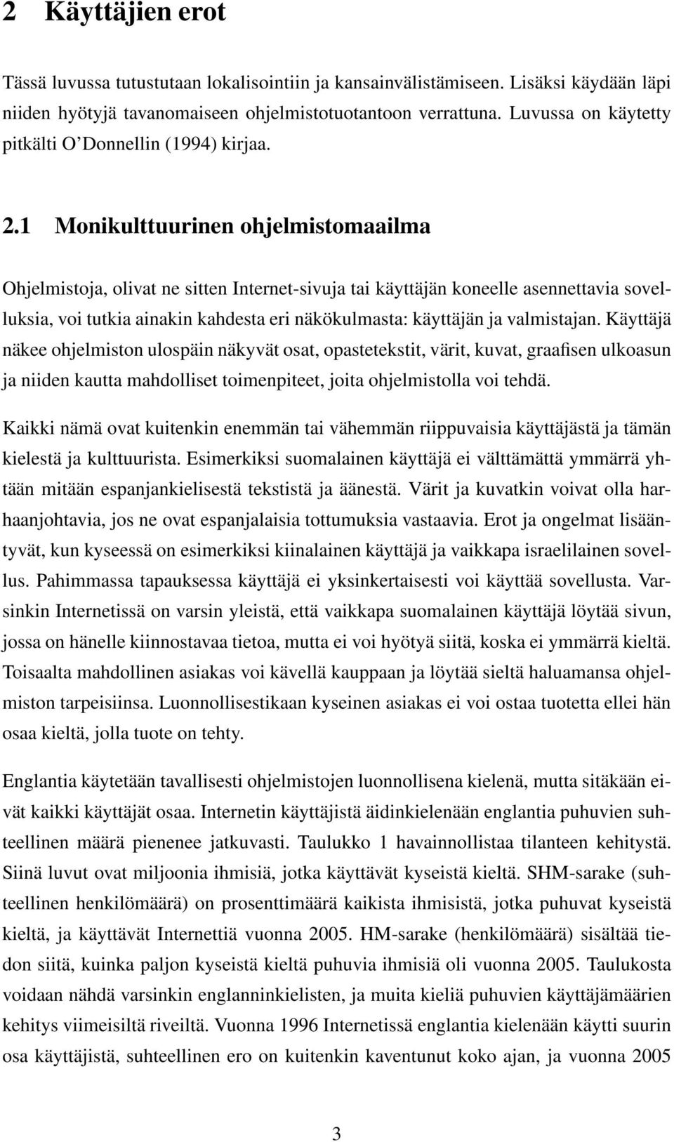 1 Monikulttuurinen ohjelmistomaailma Ohjelmistoja, olivat ne sitten Internet-sivuja tai käyttäjän koneelle asennettavia sovelluksia, voi tutkia ainakin kahdesta eri näkökulmasta: käyttäjän ja