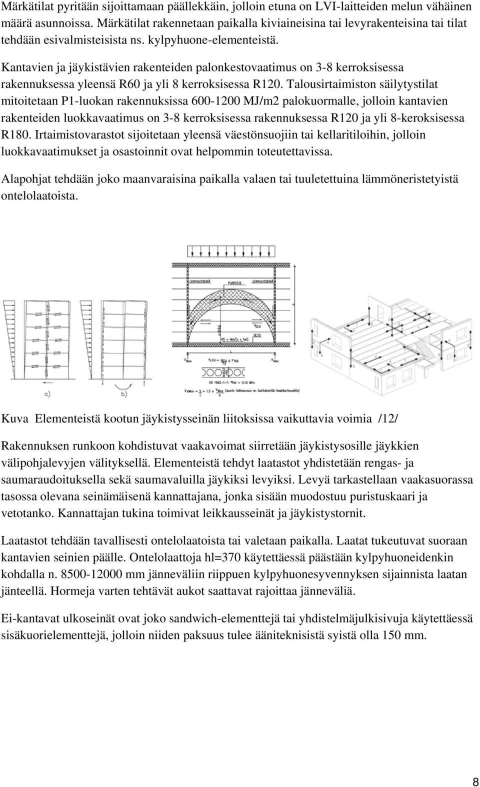 Kantavien ja jäykistävien rakenteiden palonkestovaatimus on 3-8 kerroksisessa rakennuksessa yleensä R60 ja yli 8 kerroksisessa R120.