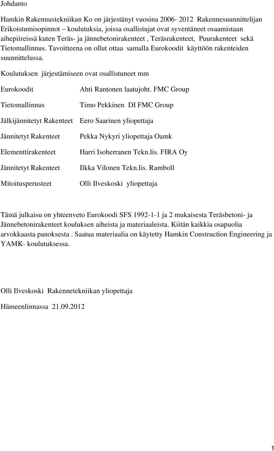 Koulutuksen järjestämiseen ovat osallistuneet mm Eurokoodit Tietomallinnus Ahti Rantonen laatujoht.