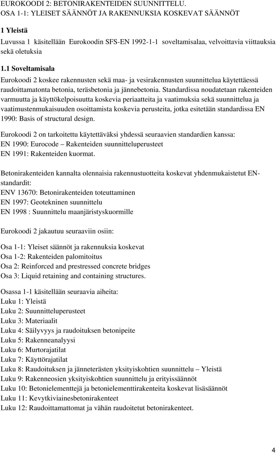 1 Soveltamisala Eurokoodi 2 koskee rakennusten sekä maa- ja vesirakennusten suunnittelua käytettäessä raudoittamatonta betonia, teräsbetonia ja jännebetonia.