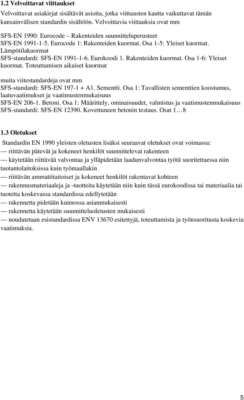 Lämpötilakuormat SFS-standardi: SFS-EN 1991-1-6. Eurokoodi 1. Rakenteiden kuormat. Osa 1-6: Yleiset kuormat.