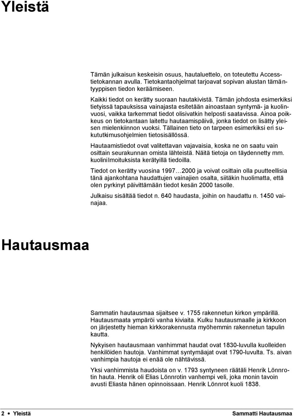 Tämän johdosta esimerkiksi tietyissä tapauksissa vainajasta esitetään ainoastaan syntymä- ja kuolinvuosi, vaikka tarkemmat tiedot olisivatkin helposti saatavissa.