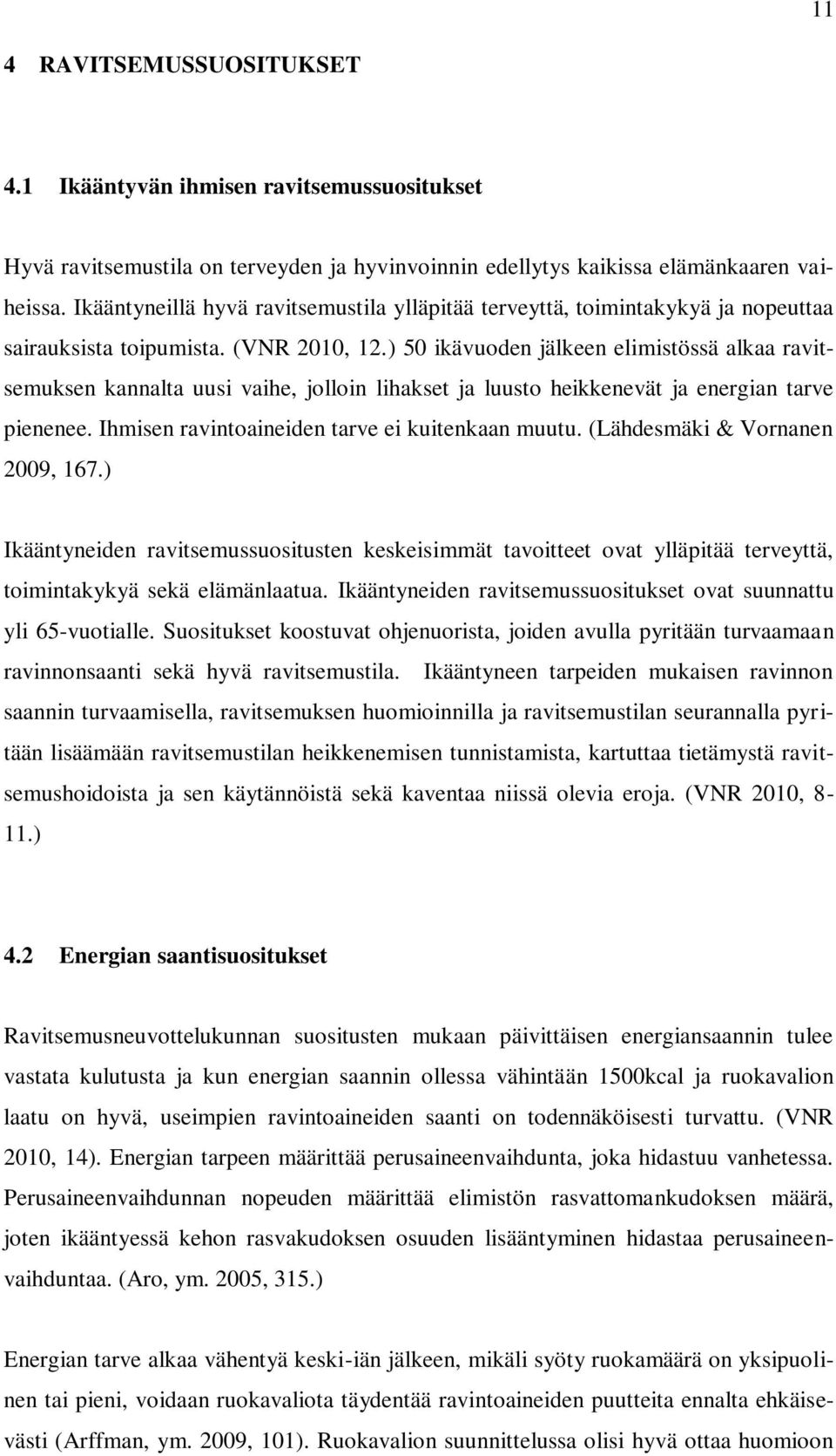 ) 50 ikävuoden jälkeen elimistössä alkaa ravitsemuksen kannalta uusi vaihe, jolloin lihakset ja luusto heikkenevät ja energian tarve pienenee. Ihmisen ravintoaineiden tarve ei kuitenkaan muutu.