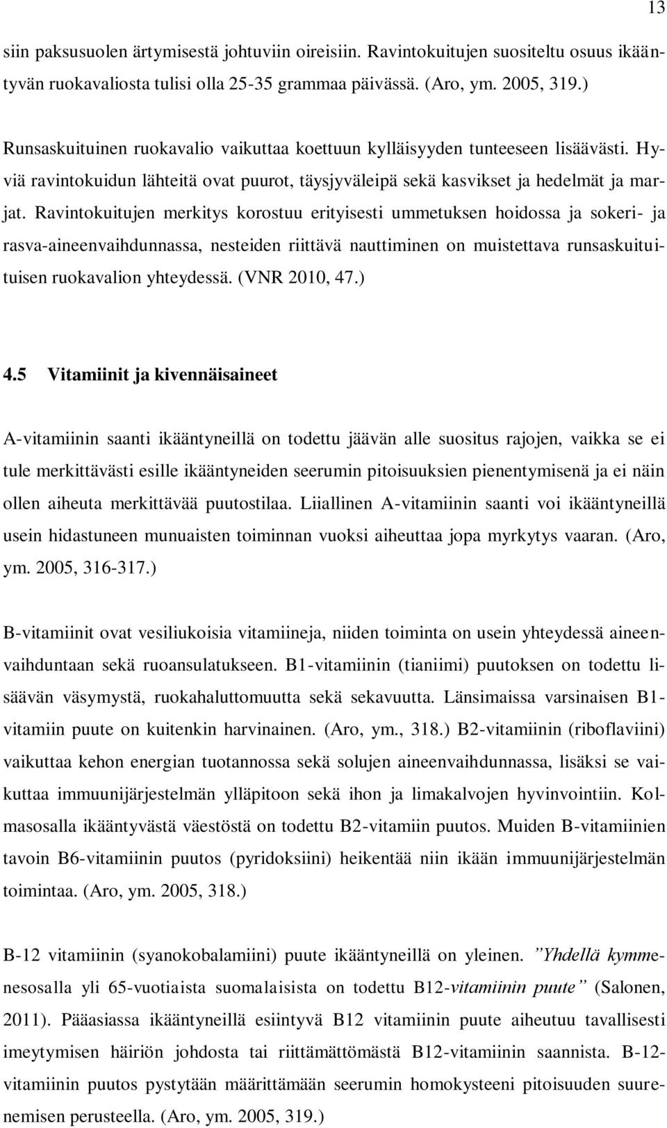 Ravintokuitujen merkitys korostuu erityisesti ummetuksen hoidossa ja sokeri- ja rasva-aineenvaihdunnassa, nesteiden riittävä nauttiminen on muistettava runsaskuituituisen ruokavalion yhteydessä.