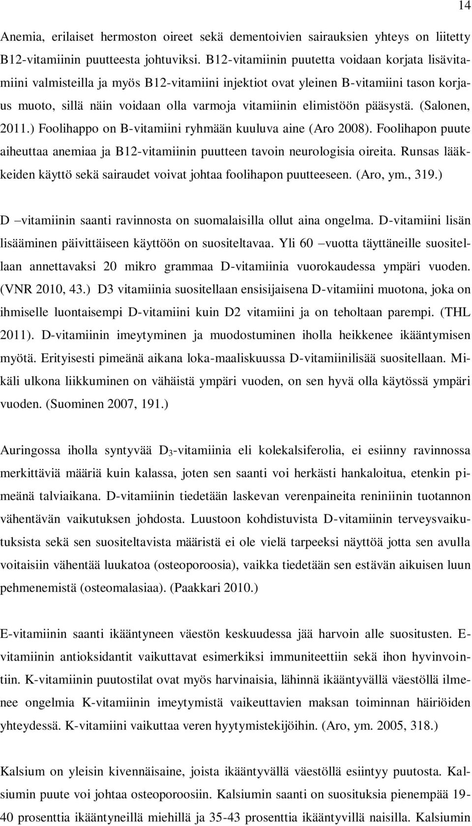 pääsystä. (Salonen, 2011.) Foolihappo on B-vitamiini ryhmään kuuluva aine (Aro 2008). Foolihapon puute aiheuttaa anemiaa ja B12-vitamiinin puutteen tavoin neurologisia oireita.