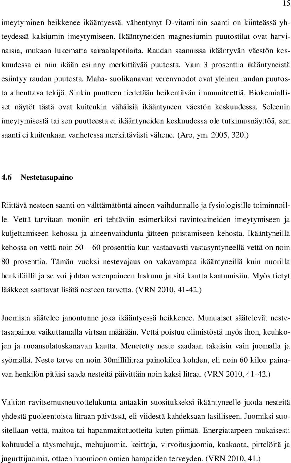 Vain 3 prosenttia ikääntyneistä esiintyy raudan puutosta. Maha- suolikanavan verenvuodot ovat yleinen raudan puutosta aiheuttava tekijä. Sinkin puutteen tiedetään heikentävän immuniteettiä.