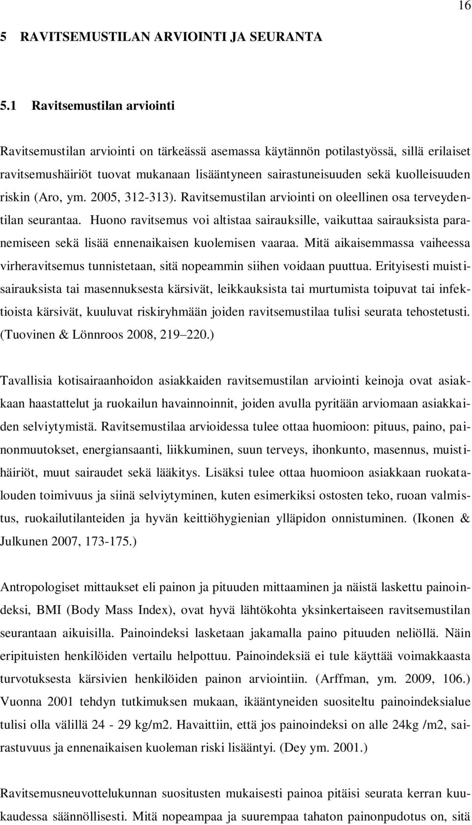 kuolleisuuden riskin (Aro, ym. 2005, 312-313). Ravitsemustilan arviointi on oleellinen osa terveydentilan seurantaa.