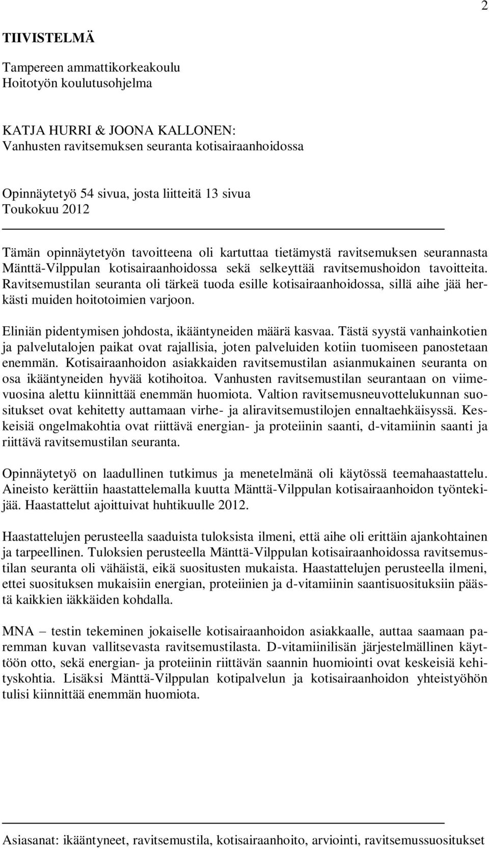 Ravitsemustilan seuranta oli tärkeä tuoda esille kotisairaanhoidossa, sillä aihe jää herkästi muiden hoitotoimien varjoon. Eliniän pidentymisen johdosta, ikääntyneiden määrä kasvaa.