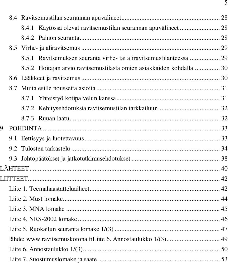 .. 32 8.7.3 Ruuan laatu... 32 9 POHDINTA... 33 9.1 Eettisyys ja luotettavuus... 33 9.2 Tulosten tarkastelu... 34 9.3 Johtopäätökset ja jatkotutkimusehdotukset... 38 LÄHTEET... 40 LIITTEET... 42 Liite 1.