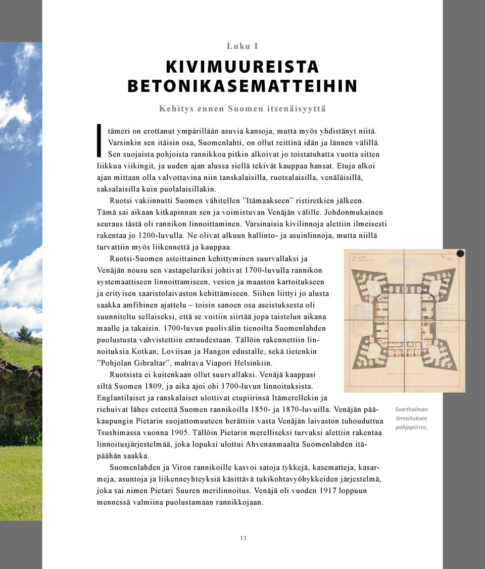 Sen suojaista pohjoista rannikkoa pitkin alkoivat jo toistatuhatta vuotta sitten liikkua viikingit, ja uuden ajan alussa siellä tekivät kauppaa hansat.