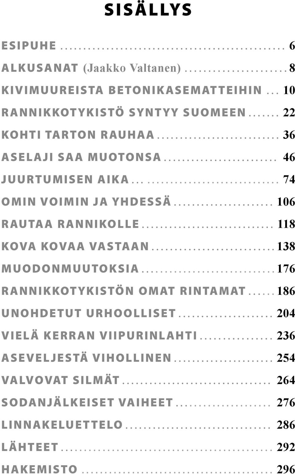 ..................... 106 RAUTAA RANNIKOLLE............................. 118 KOVA KOVAA VASTAAN........................... 138 MUODONMUUTOKSIA............................. 176 RANNIKKOTYKISTÖN OMAT RINTAMAT.