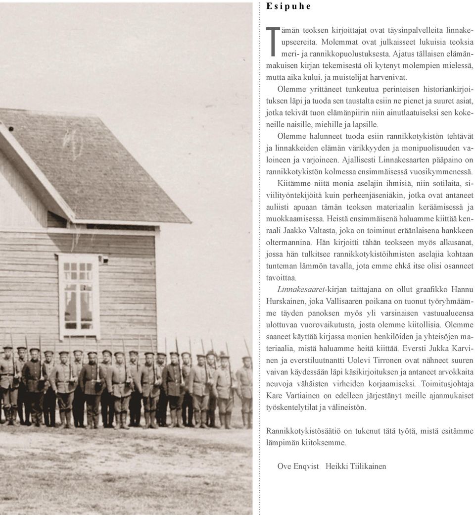 Olemme yrittäneet tunkeutua perinteisen historiankirjoituksen läpi ja tuoda sen taustalta esiin ne pienet ja suuret asiat, jotka tekivät tuon elämänpiirin niin ainutlaatuiseksi sen kokeneille