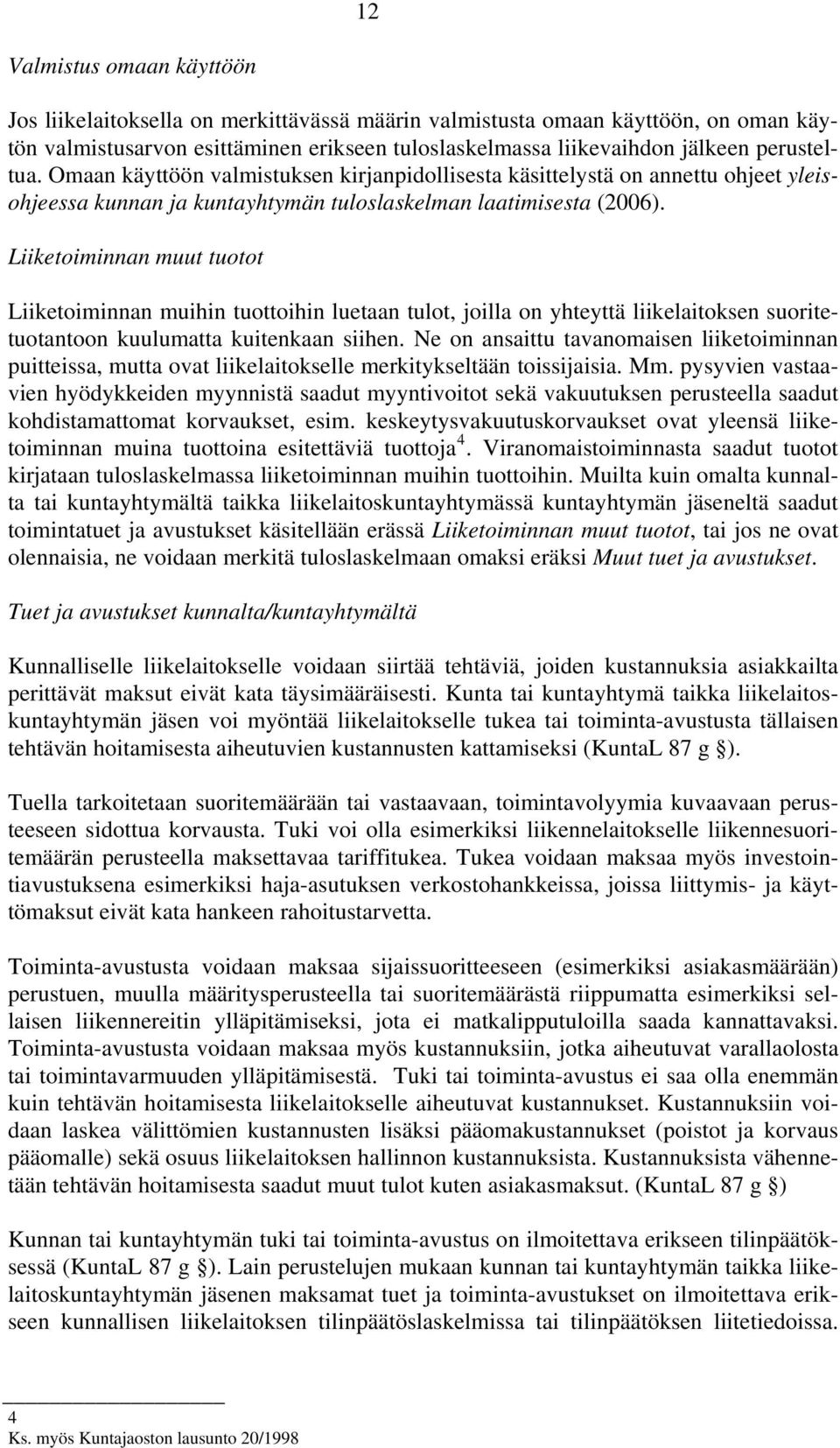 Liiketoiminnan muut tuotot Liiketoiminnan muihin tuottoihin luetaan tulot, joilla on yhteyttä liikelaitoksen suoritetuotantoon kuulumatta kuitenkaan siihen.