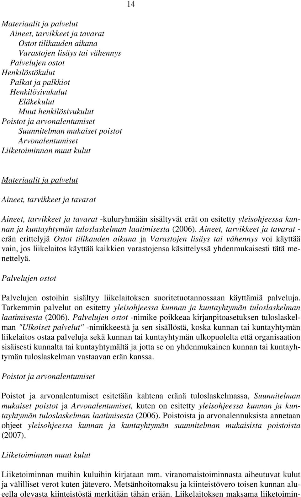 tavarat -kuluryhmään sisältyvät erät on esitetty yleisohjeessa kunnan ja kuntayhtymän tuloslaskelman laatimisesta (2006).