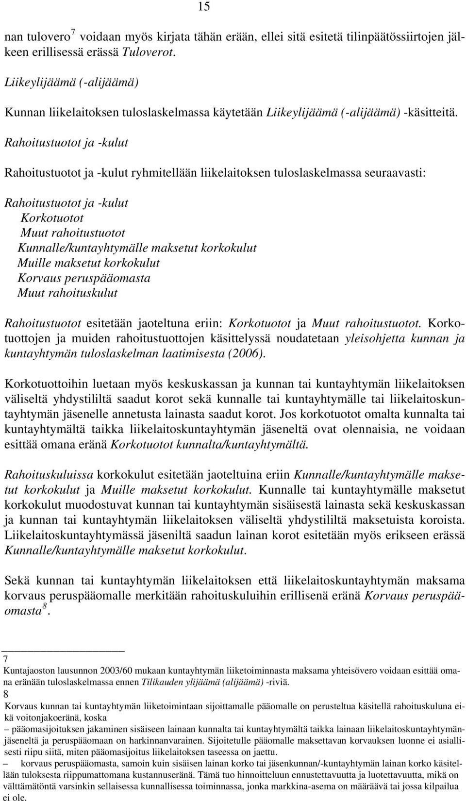 Rahoitustuotot ja -kulut Rahoitustuotot ja -kulut ryhmitellään liikelaitoksen tuloslaskelmassa seuraavasti: Rahoitustuotot ja -kulut Korkotuotot Muut rahoitustuotot Kunnalle/kuntayhtymälle maksetut