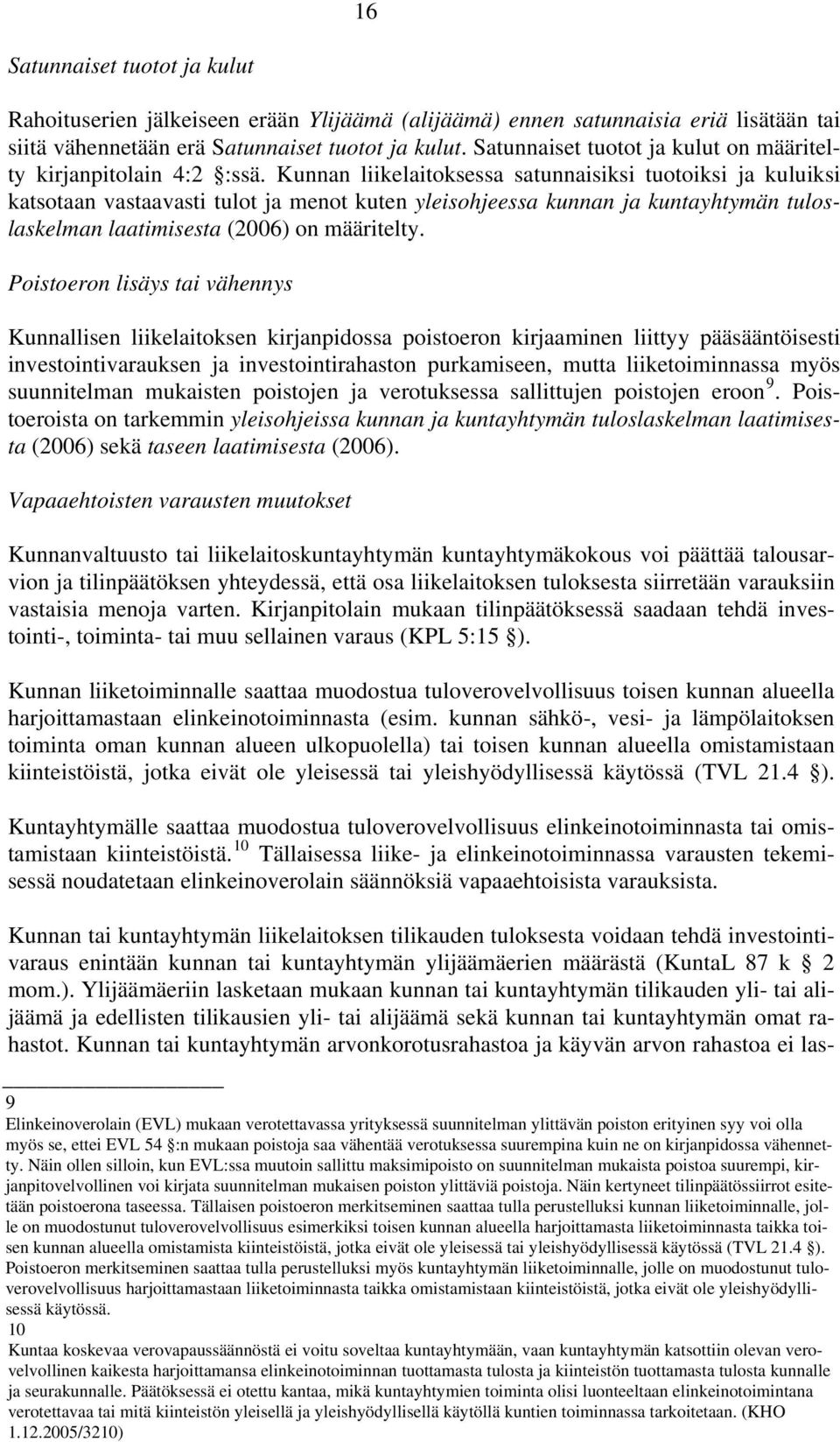 Kunnan liikelaitoksessa satunnaisiksi tuotoiksi ja kuluiksi katsotaan vastaavasti tulot ja menot kuten yleisohjeessa kunnan ja kuntayhtymän tuloslaskelman laatimisesta (2006) on määritelty.