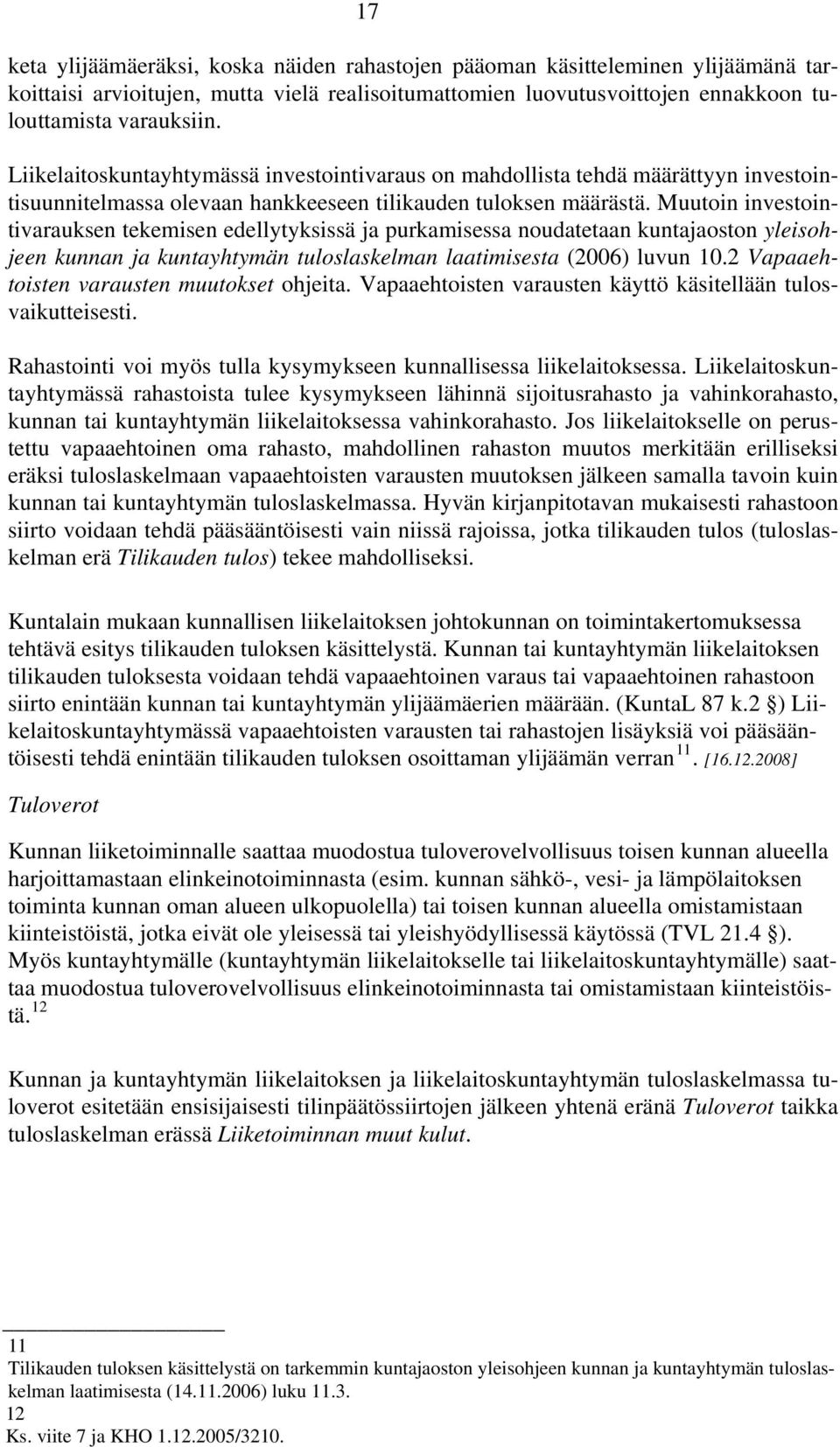 Muutoin investointivarauksen tekemisen edellytyksissä ja purkamisessa noudatetaan kuntajaoston yleisohjeen kunnan ja kuntayhtymän tuloslaskelman laatimisesta (2006) luvun 10.