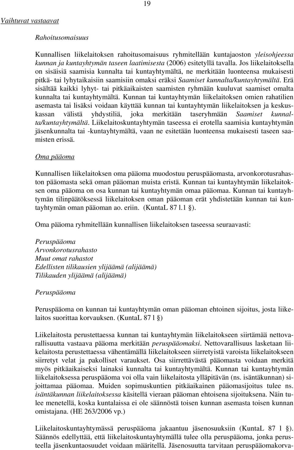 Erä sisältää kaikki lyhyt- tai pitkäaikaisten saamisten ryhmään kuuluvat saamiset omalta kunnalta tai kuntayhtymältä.