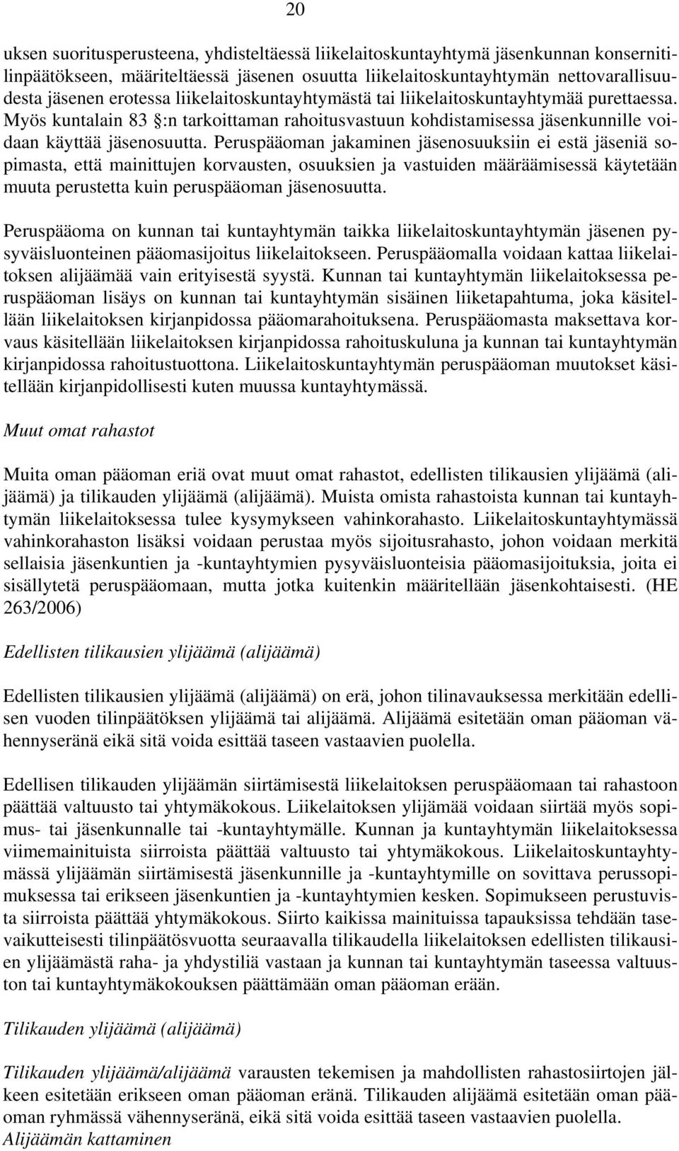 Peruspääoman jakaminen jäsenosuuksiin ei estä jäseniä sopimasta, että mainittujen korvausten, osuuksien ja vastuiden määräämisessä käytetään muuta perustetta kuin peruspääoman jäsenosuutta.