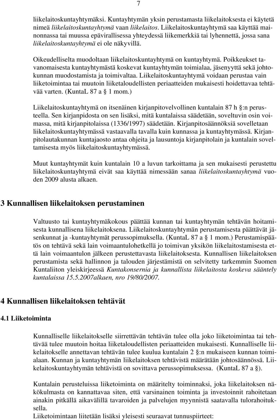 Oikeudelliselta muodoltaan liikelaitoskuntayhtymä on kuntayhtymä. Poikkeukset tavanomaisesta kuntayhtymästä koskevat kuntayhtymän toimialaa, jäsenyyttä sekä johtokunnan muodostamista ja toimivaltaa.