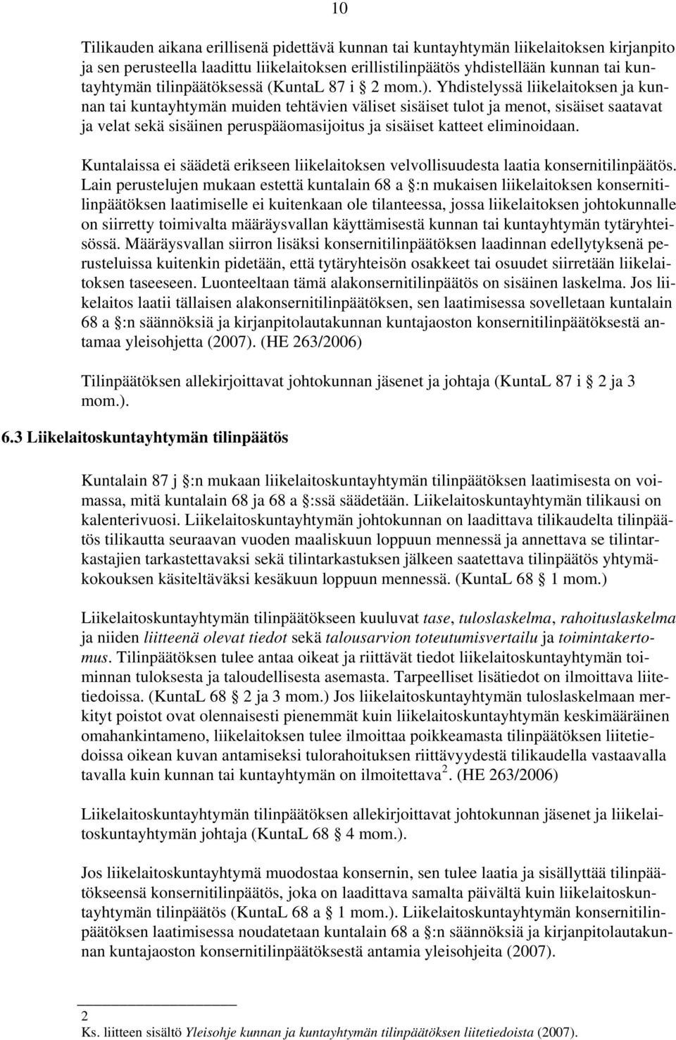 Yhdistelyssä liikelaitoksen ja kunnan tai kuntayhtymän muiden tehtävien väliset sisäiset tulot ja menot, sisäiset saatavat ja velat sekä sisäinen peruspääomasijoitus ja sisäiset katteet eliminoidaan.