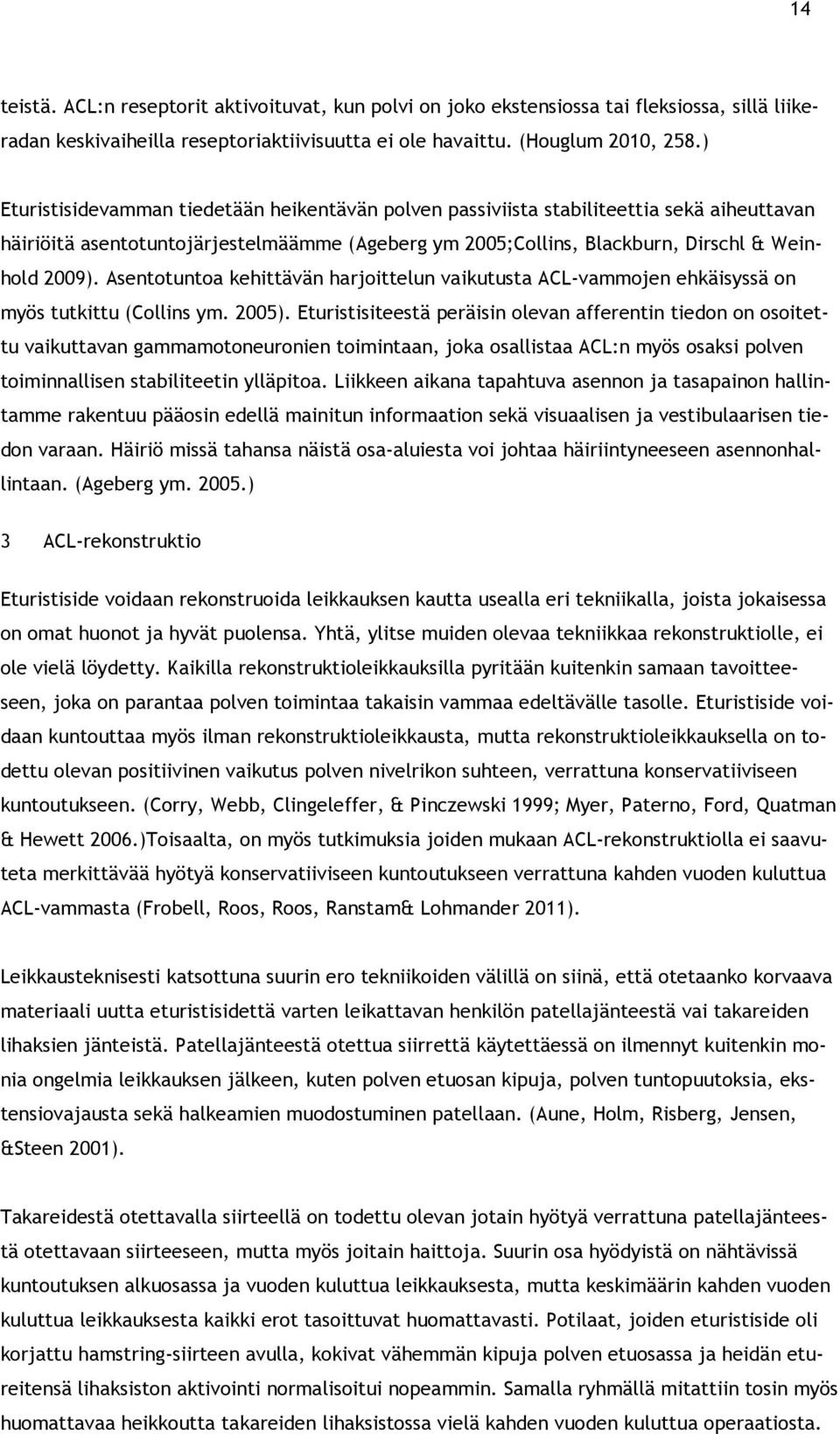 Asentotuntoa kehittävän harjoittelun vaikutusta ACL-vammojen ehkäisyssä on myös tutkittu (Collins ym. 2005).