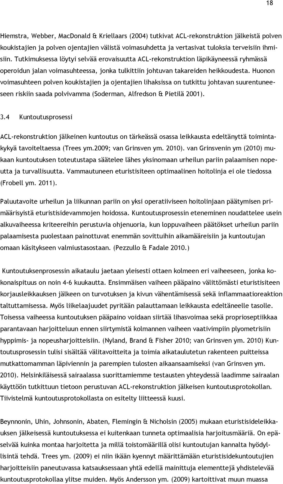 Huonon voimasuhteen polven koukistajien ja ojentajien lihaksissa on tutkittu johtavan suurentuneeseen riskiin saada polvivamma (Soderman, Alfredson & Pietilä 2001). 3.