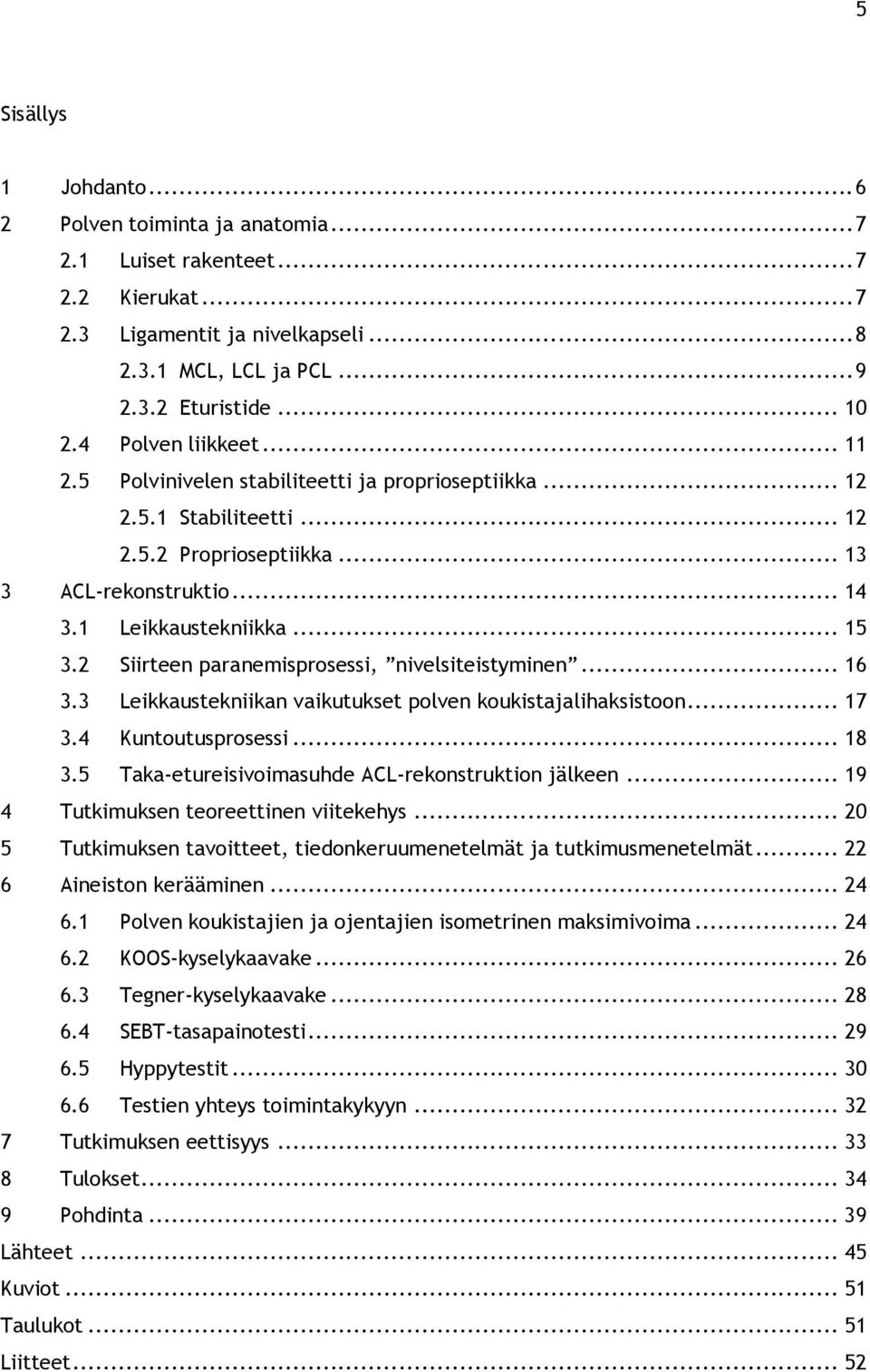 2 Siirteen paranemisprosessi, nivelsiteistyminen... 16 3.3 Leikkaustekniikan vaikutukset polven koukistajalihaksistoon... 17 3.4 Kuntoutusprosessi... 18 3.