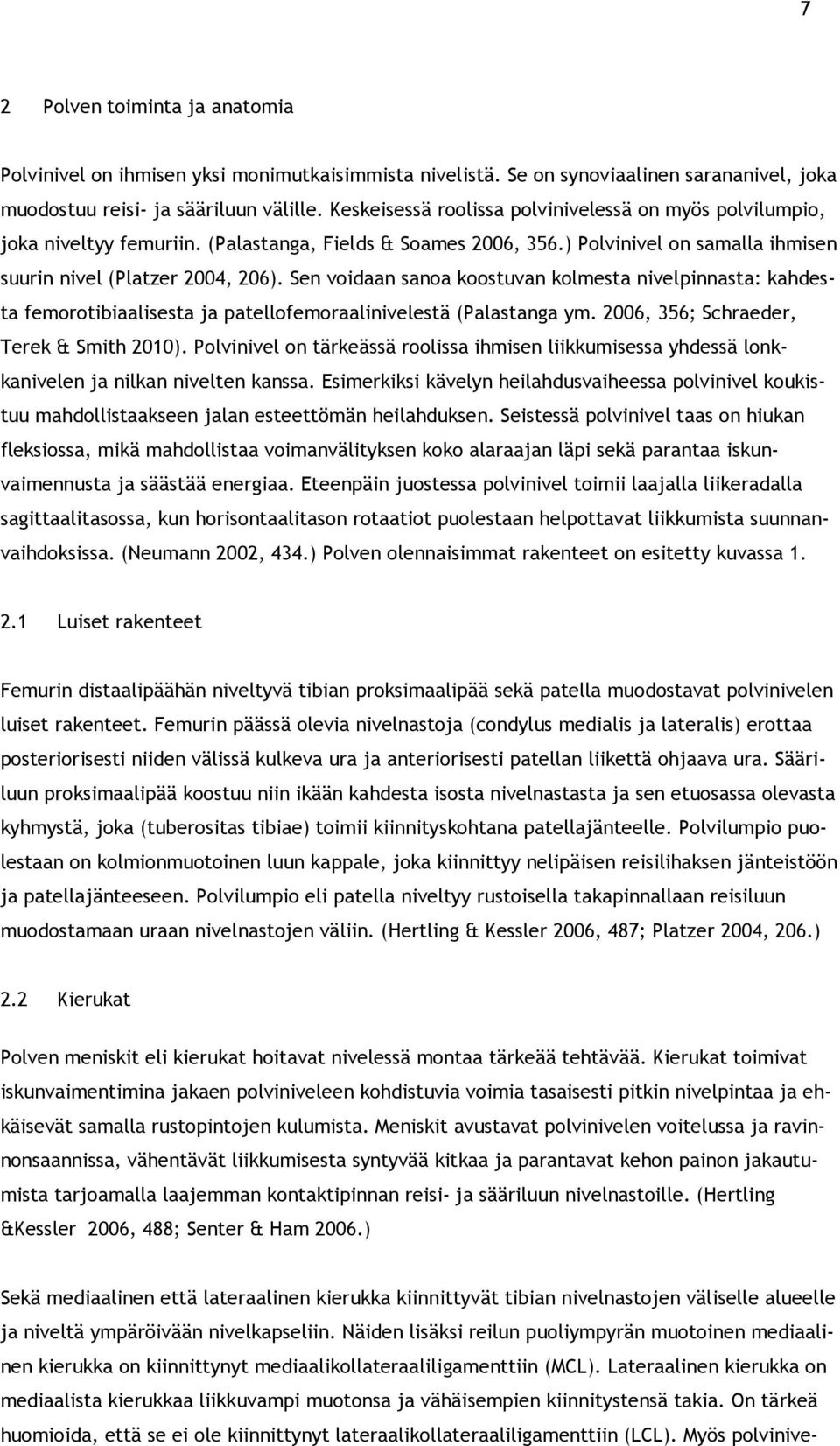 Sen voidaan sanoa koostuvan kolmesta nivelpinnasta: kahdesta femorotibiaalisesta ja patellofemoraalinivelestä (Palastanga ym. 2006, 356; Schraeder, Terek & Smith 2010).