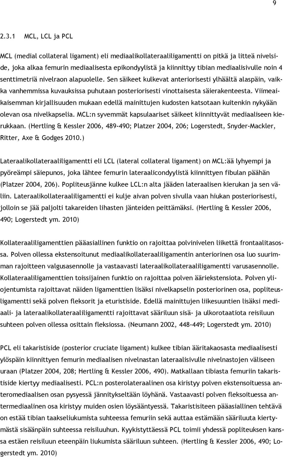 mediaalisivulle noin 4 senttimetriä nivelraon alapuolelle. Sen säikeet kulkevat anteriorisesti ylhäältä alaspäin, vaikka vanhemmissa kuvauksissa puhutaan posteriorisesti vinottaisesta säierakenteesta.