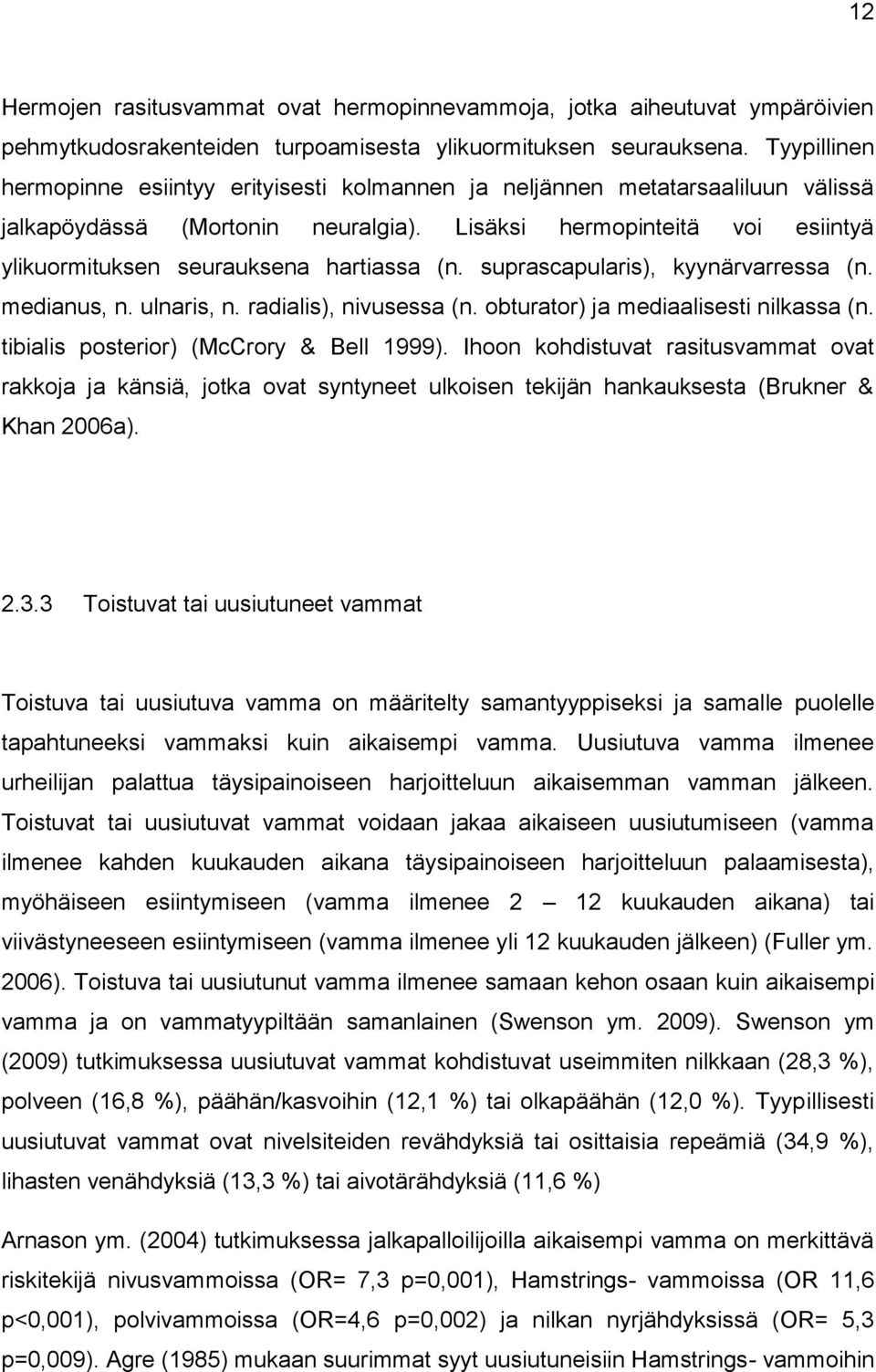 Lisäksi hermopinteitä voi esiintyä ylikuormituksen seurauksena hartiassa (n. suprascapularis), kyynärvarressa (n. medianus, n. ulnaris, n. radialis), nivusessa (n.