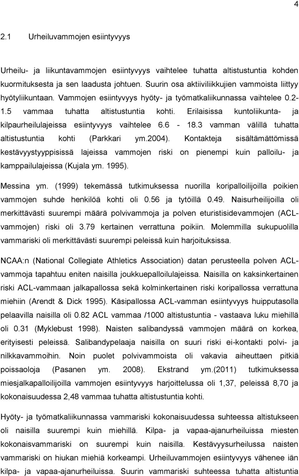 Erilaisissa kuntoliikunta- ja kilpaurheilulajeissa esiintyvyys vaihtelee 6.6-18.3 vamman välillä tuhatta altistustuntia kohti (Parkkari ym.2004).