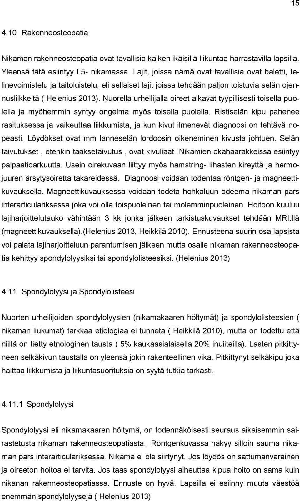 Nuorella urheilijalla oireet alkavat tyypillisesti toisella puolella ja myöhemmin syntyy ongelma myös toisella puolella.