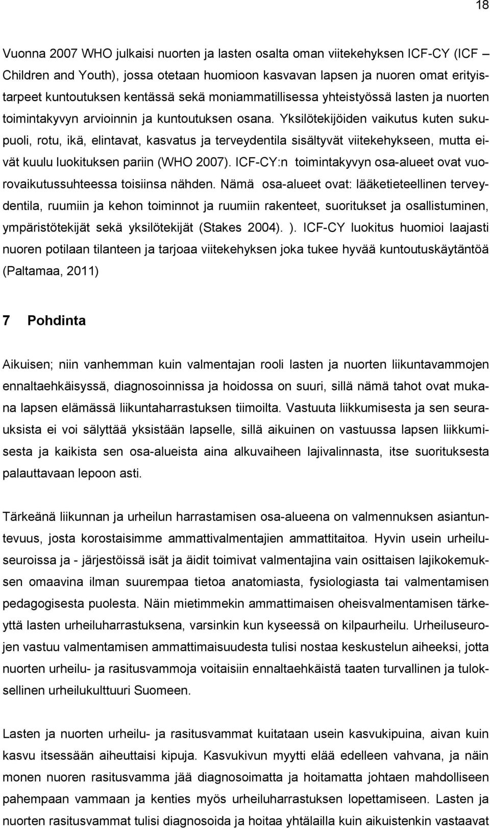 Yksilötekijöiden vaikutus kuten sukupuoli, rotu, ikä, elintavat, kasvatus ja terveydentila sisältyvät viitekehykseen, mutta eivät kuulu luokituksen pariin (WHO 2007).