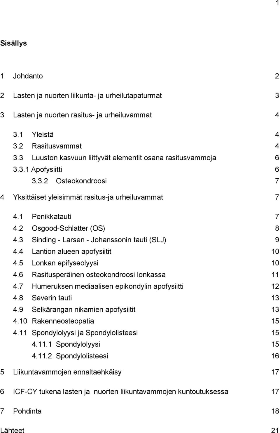 2 Osgood-Schlatter (OS) 8 4.3 Sinding - Larsen - Johanssonin tauti (SLJ) 9 4.4 Lantion alueen apofysiitit 10 4.5 Lonkan epifyseolyysi 10 4.6 Rasitusperäinen osteokondroosi lonkassa 11 4.