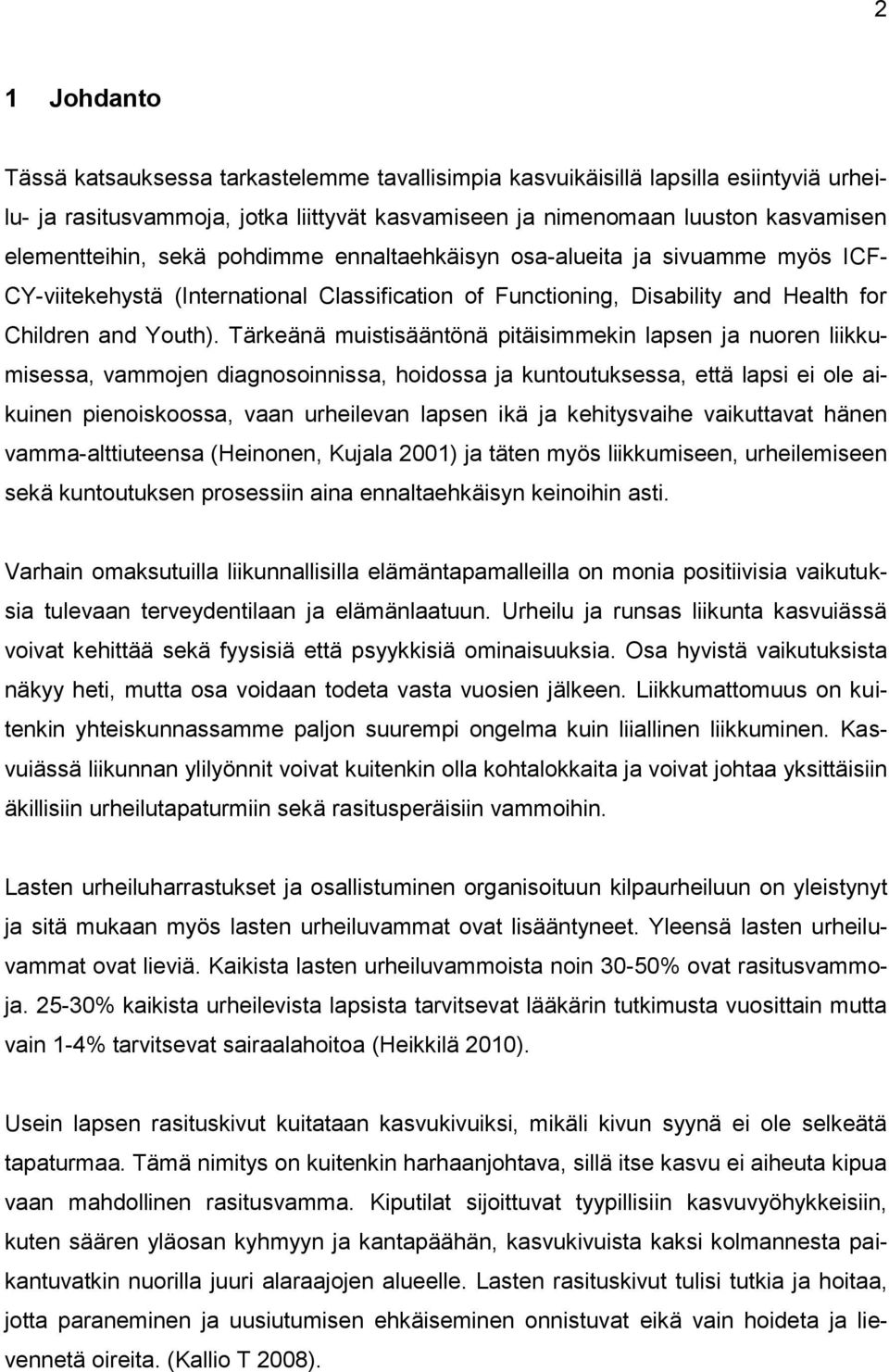 Tärkeänä muistisääntönä pitäisimmekin lapsen ja nuoren liikkumisessa, vammojen diagnosoinnissa, hoidossa ja kuntoutuksessa, että lapsi ei ole aikuinen pienoiskoossa, vaan urheilevan lapsen ikä ja