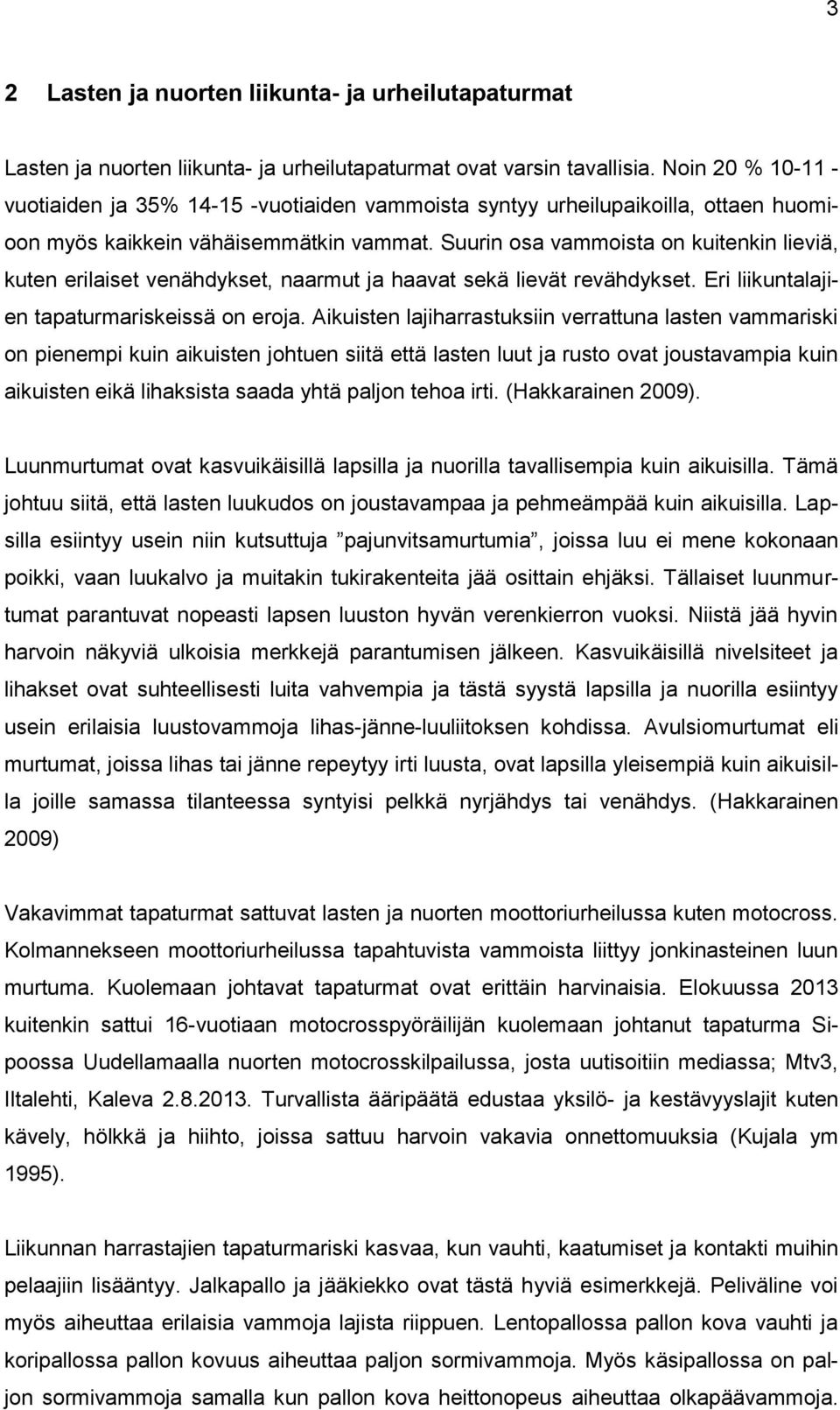 Suurin osa vammoista on kuitenkin lieviä, kuten erilaiset venähdykset, naarmut ja haavat sekä lievät revähdykset. Eri liikuntalajien tapaturmariskeissä on eroja.