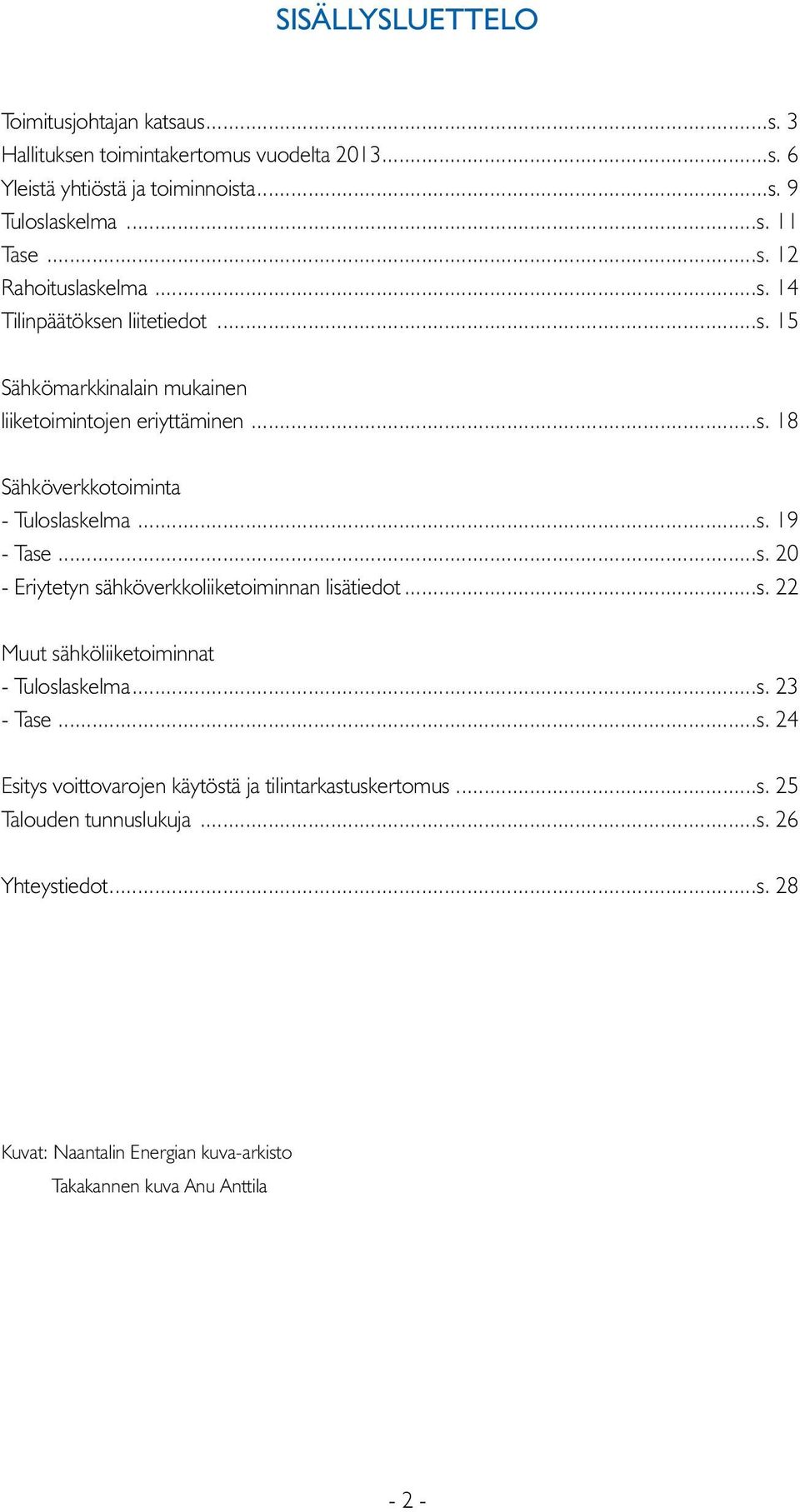 ..s. 19 - Tase...s. 2 - Eriytetyn sähköverkkoliiketoiminnan lisätiedot...s. 22 Muut sähköliiketoiminnat - Tuloslaskelma...s. 23 - Tase...s. 24 Esitys voittovarojen käytöstä ja tilintarkastuskertomus.