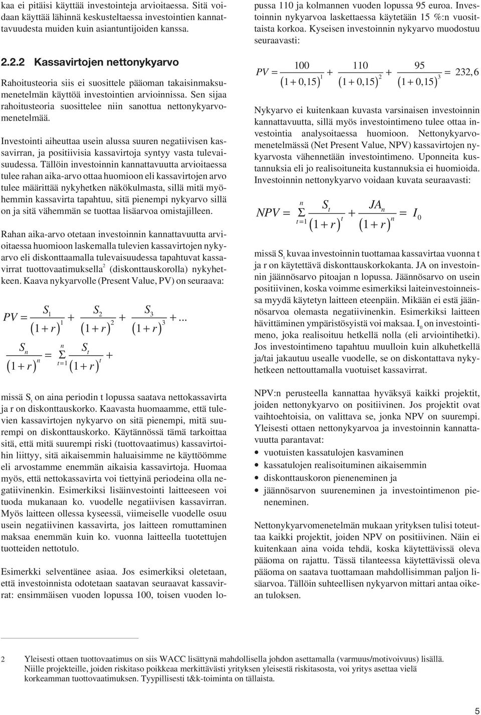 Sen sijaa rahoitusteoria suosittelee niin sanottua nettonykyarvomenetelmää.